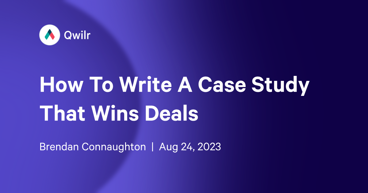 How To Write A Case Study That Wins Deals | Qwilr